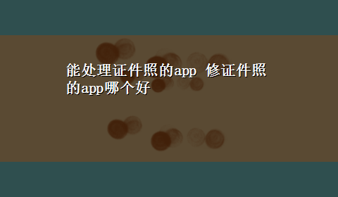 能处理证件照的app 修证件照的app哪个好