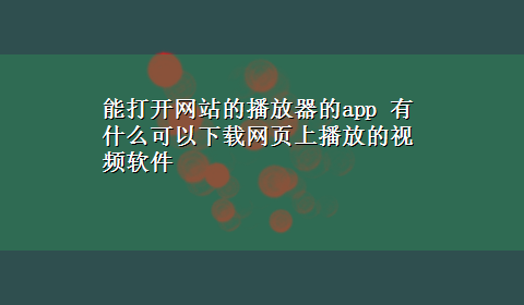 能打开网站的播放器的app 有什么可以x-z网页上播放的视频软件