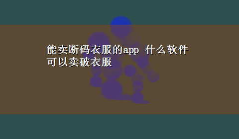 能卖断码衣服的app 什么软件可以卖破衣服