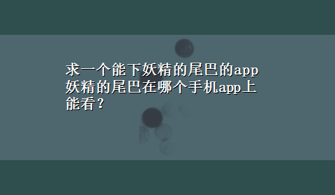 求一个能下妖精的尾巴的app 妖精的尾巴在哪个手机app上能看？