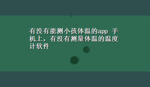 有没有能测小孩体温的app 手机上，有没有测量体温的温度计软件