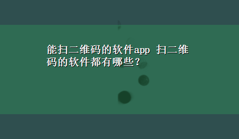 能扫二维码的软件app 扫二维码的软件都有哪些？