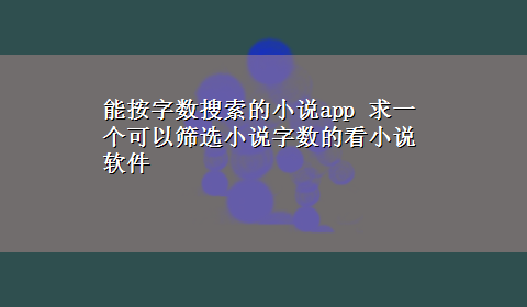 能按字数搜索的小说app 求一个可以筛选小说字数的看小说软件