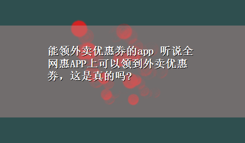 能领外卖优惠券的app 听说全网惠APP上可以领到外卖优惠券，这是真的吗?