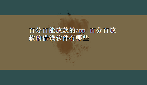 百分百能放款的app 百分百放款的借钱软件有哪些