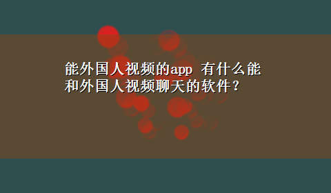 能外国人视频的app 有什么能和外国人视频聊天的软件？