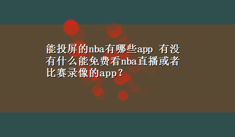 能投屏的nba有哪些app 有没有什么能免费看nba直播或者比赛录像的app？