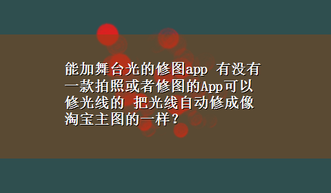 能加舞台光的修图app 有没有一款拍照或者修图的App可以修光线的 把光线自动修成像淘宝主图的一样？