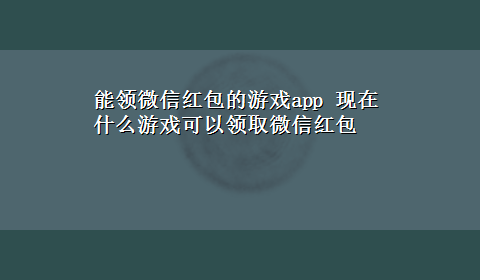 能领微信红包的游戏app 现在什么游戏可以领取微信红包