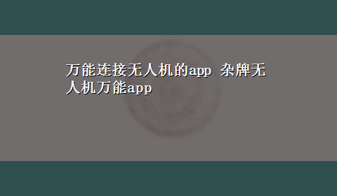 万能连接无人机的app 杂牌无人机万能app