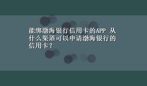 能绑渤海银行信用卡的APP 从什么渠道可以申请渤海银行的信用卡？