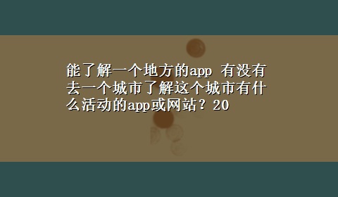 能了解一个地方的app 有没有去一个城市了解这个城市有什么活动的app或网站？20