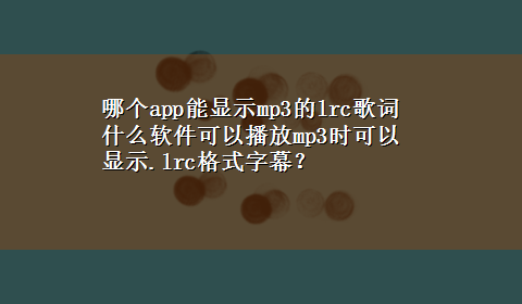 哪个app能显示mp3的lrc歌词 什么软件可以播放mp3时可以显示.lrc格式字幕？