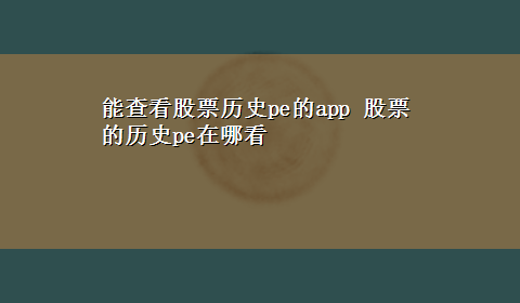 能查看股票历史pe的app 股票的历史pe在哪看