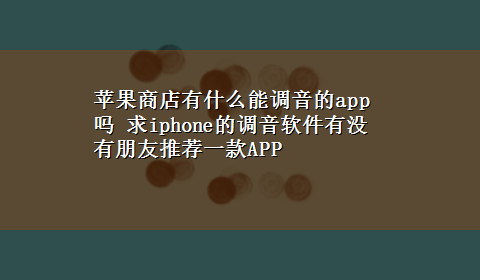 苹果商店有什么能调音的app吗 求iphone的调音软件有没有朋友推荐一款APP