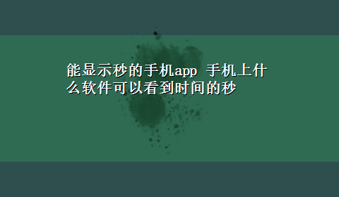 能显示秒的手机app 手机上什么软件可以看到时间的秒