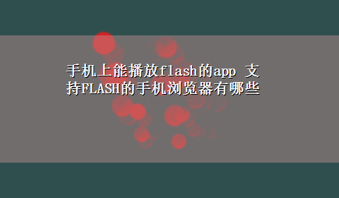 手机上能播放flash的app 支持FLASH的手机浏览器有哪些