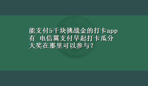 能支付5千块挑战金的打卡app有 电信翼支付早起打卡瓜分大奖在那里可以参与？