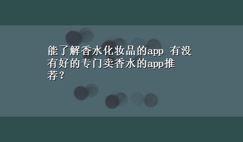 能了解香水化妆品的app 有没有好的专门卖香水的app推荐？