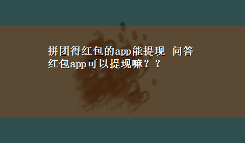 拼团得红包的app能提现 问答红包app可以提现嘛？？