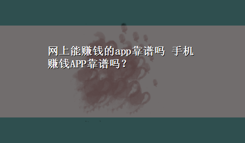 网上能赚钱的app靠谱吗 手机赚钱APP靠谱吗？