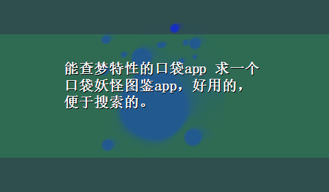 能查梦特性的口袋app 求一个口袋妖怪图鉴app，好用的，便于搜索的。