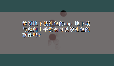 能领地下城礼包的app 地下城与鬼剑士手游有可以领礼包的软件吗？