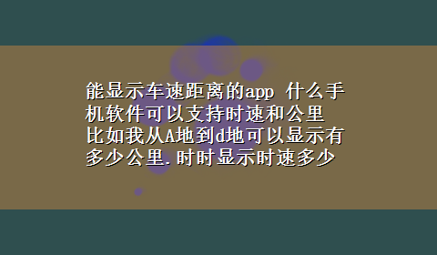 能显示车速距离的app 什么手机软件可以支持时速和公里 比如我从A地到d地可以显示有多少公里.时时显示时速多少千米每时