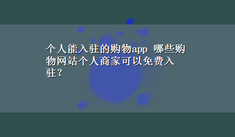 个人能入驻的购物app 哪些购物网站个人商家可以免费入驻？