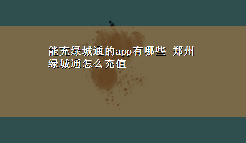 能充绿城通的app有哪些 郑州绿城通怎么充值