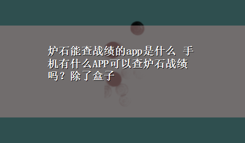 炉石能查战绩的app是什么 手机有什么APP可以查炉石战绩吗？除了盒子