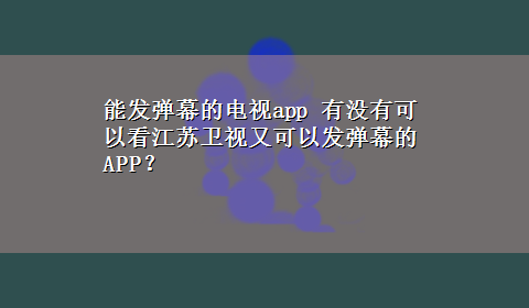 能发弹幕的电视app 有没有可以看江苏卫视又可以发弹幕的APP？