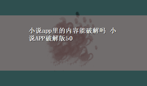 小说app里的内容能破解吗 小说APP破解版50