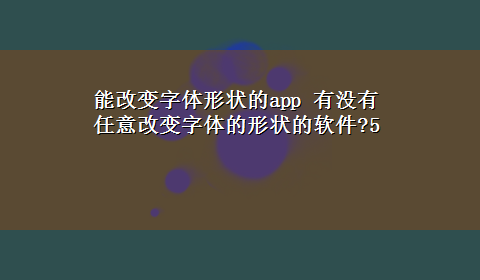 能改变字体形状的app 有没有任意改变字体的形状的软件?5