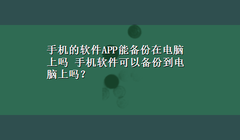 手机的软件APP能备份在电脑上吗 手机软件可以备份到电脑上吗？