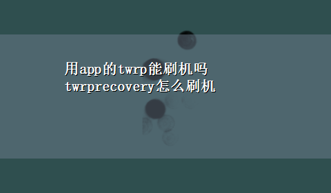 用app的twrp能刷机吗 twrprecovery怎么刷机