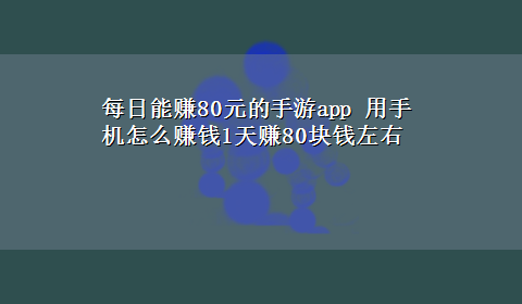 每日能赚80元的手游app 用手机怎么赚钱1天赚80块钱左右