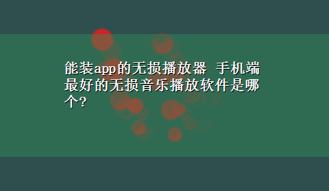 能装app的无损播放器 手机端最好的无损音乐播放软件是哪个?