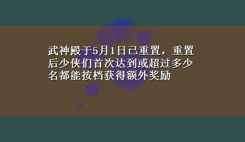 武神殿于5月1日已重置，重置后少侠们首次达到或超过多少名都能按档获得额外奖励