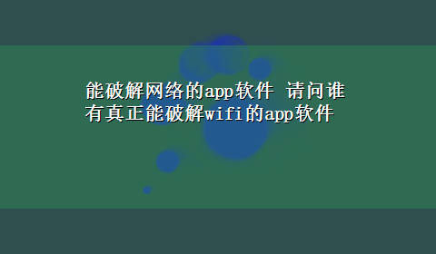 能破解网络的app软件 请问谁有真正能破解wifi的app软件