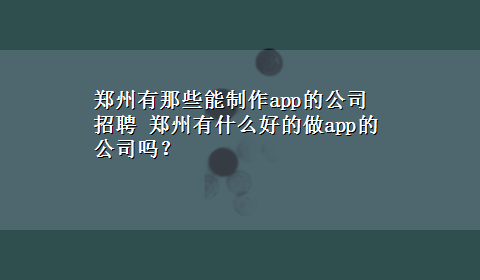 郑州有那些能制作app的公司招聘 郑州有什么好的做app的公司吗？