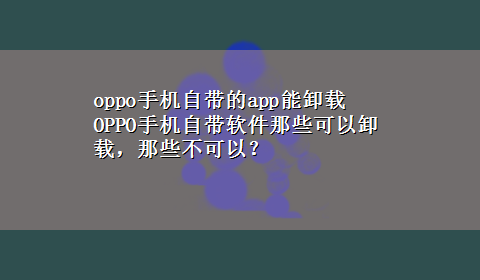 oppo手机自带的app能卸载 OPPO手机自带软件那些可以卸载，那些不可以？