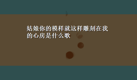 姑娘你的模样就这样雕刻在我的心房是什么歌