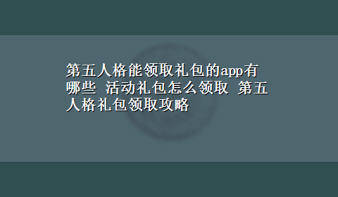 第五人格能领取礼包的app有哪些 活动礼包怎么领取 第五人格礼包领取攻略