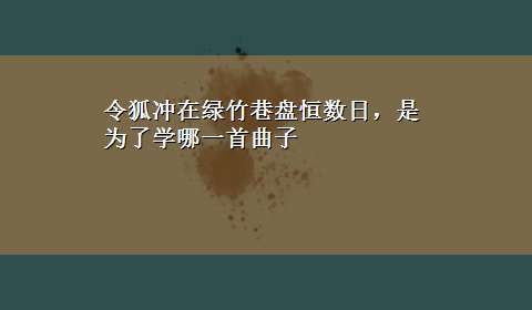 令狐冲在绿竹巷盘恒数日，是为了学哪一首曲子