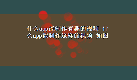 什么app能制作有趣的视频 什么app能制作这样的视频 如图