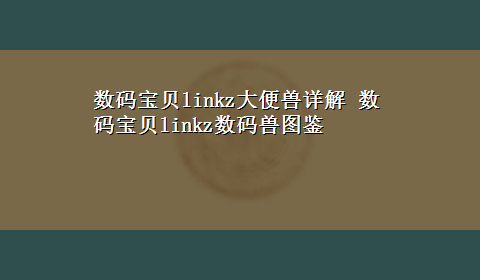 数码宝贝linkz大便兽详解 数码宝贝linkz数码兽图鉴