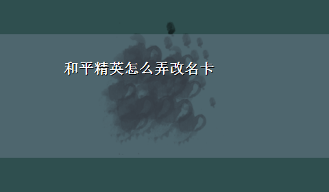 和平精英怎么弄改名卡