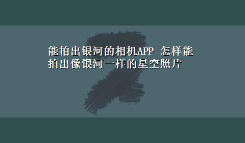 能拍出银河的相机APP 怎样能拍出像银河一样的星空照片