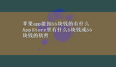 苹果app能扣55块钱的有什么 App Store里有什么5块钱或55块钱的软件